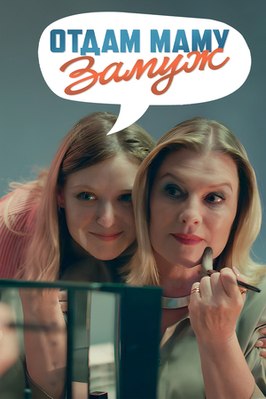 Сериал Отдам маму замуж.